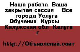 Наша работа- Ваша закрытая сессия! - Все города Услуги » Обучение. Курсы   . Калужская обл.,Калуга г.